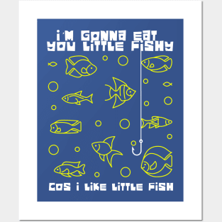 I'm Gonna Eat you Little Fishy Posters and Art